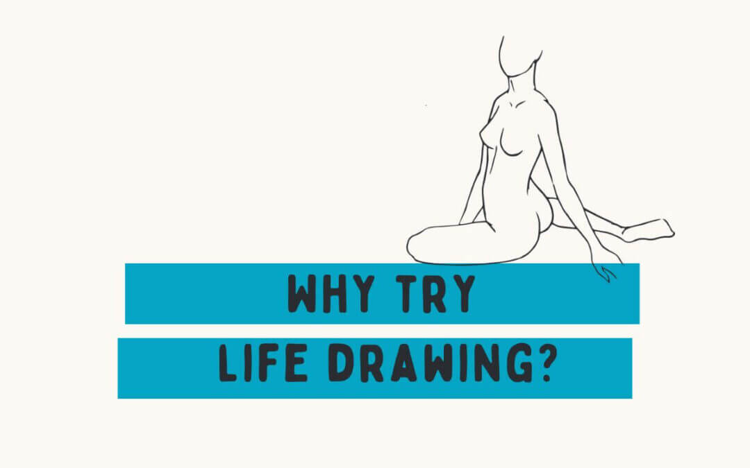 Why Life Drawing? | Why Try this Hobby?