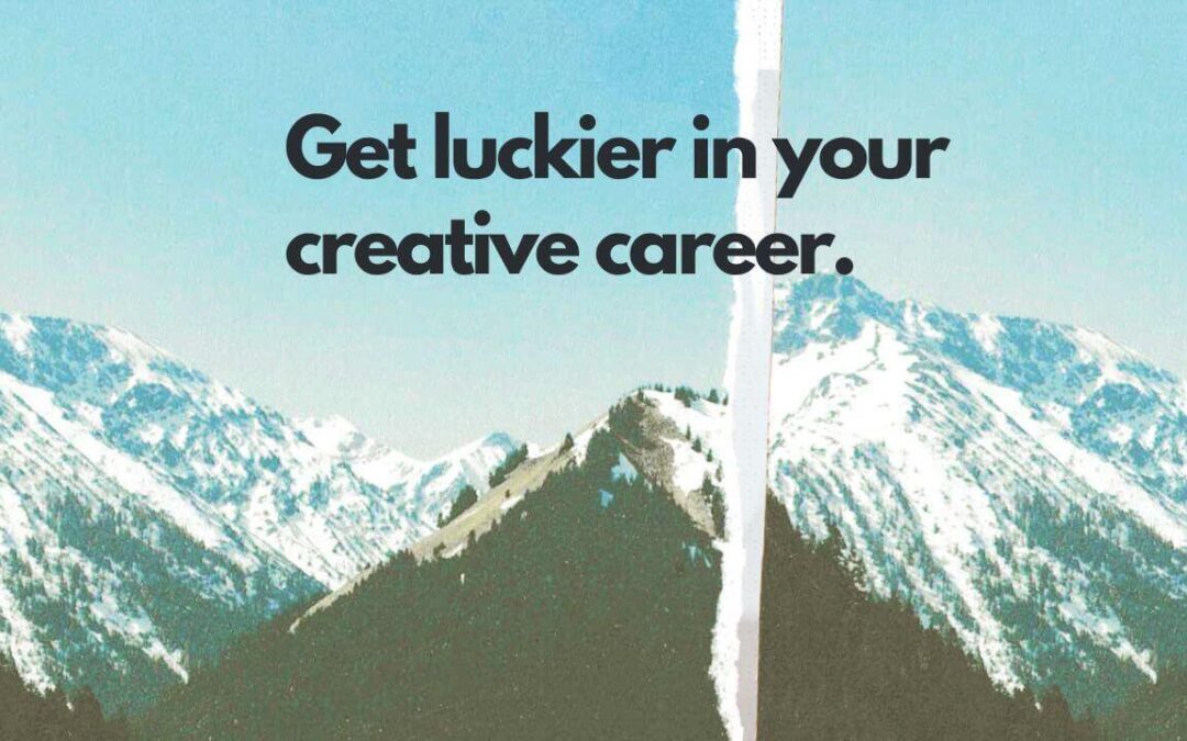 2 Ways to Get Lucky | Luck in a Creative Career