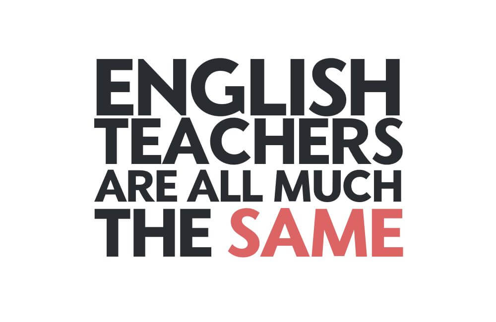 Text: English teachers are all much the same (for a blog about why they are not)